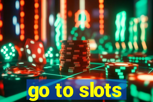 go to slots