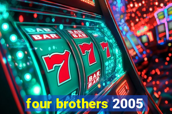 four brothers 2005