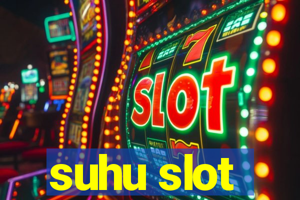 suhu slot