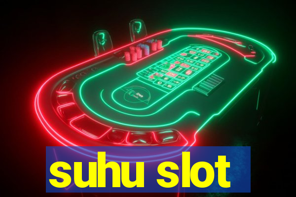 suhu slot