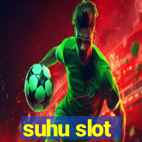 suhu slot