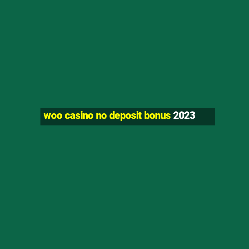 woo casino no deposit bonus 2023