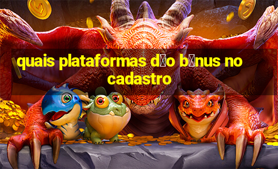 quais plataformas d茫o b么nus no cadastro