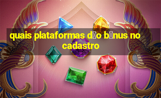 quais plataformas d茫o b么nus no cadastro