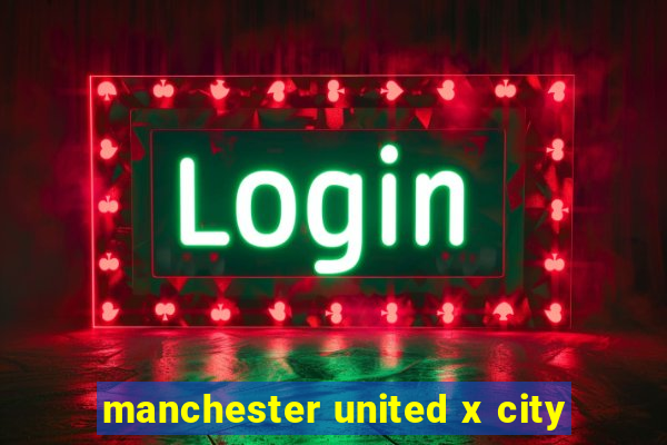 manchester united x city