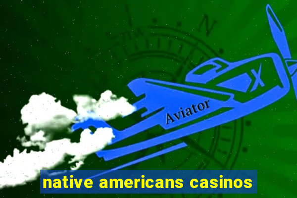 native americans casinos