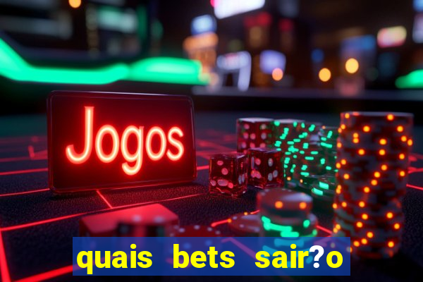 quais bets sair?o do ar