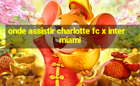 onde assistir charlotte fc x inter miami