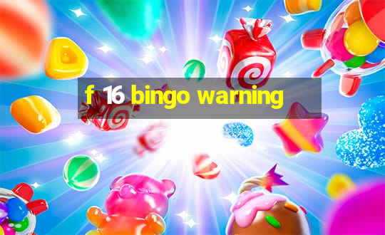 f 16 bingo warning