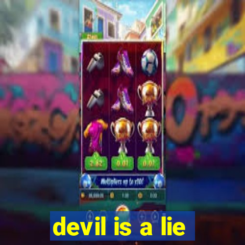 devil is a lie