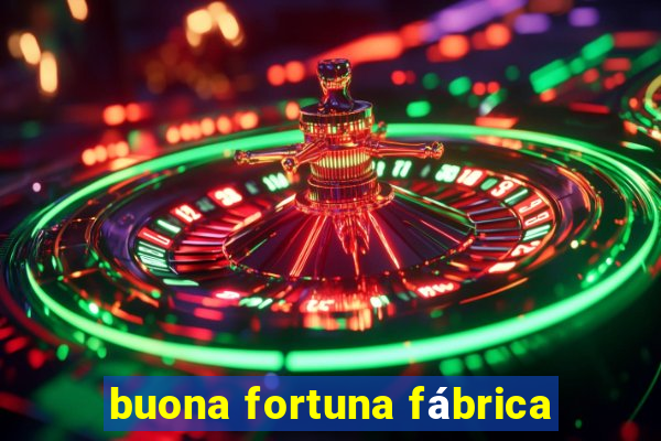 buona fortuna fábrica