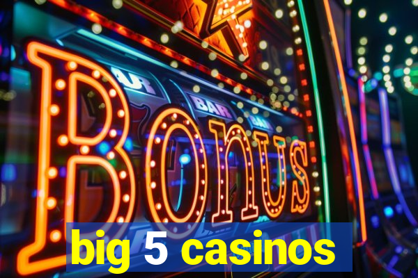 big 5 casinos