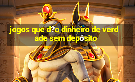 jogos que d?o dinheiro de verdade sem depósito