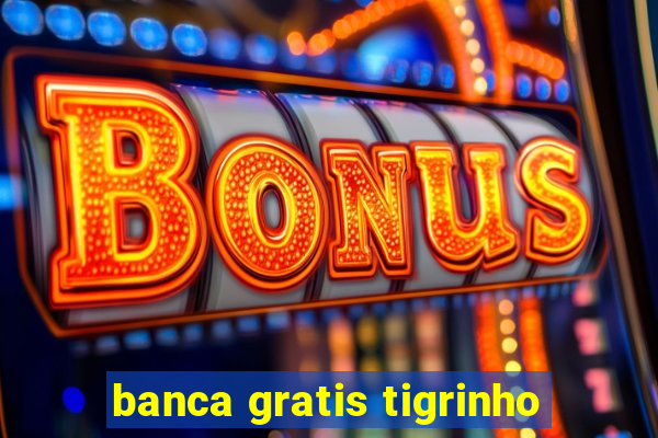 banca gratis tigrinho