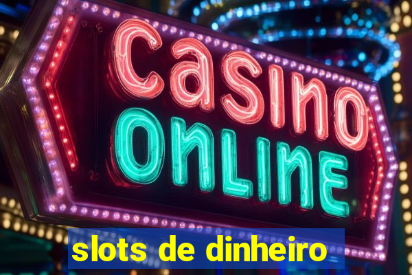 slots de dinheiro