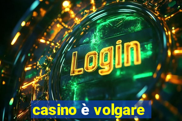 casino è volgare