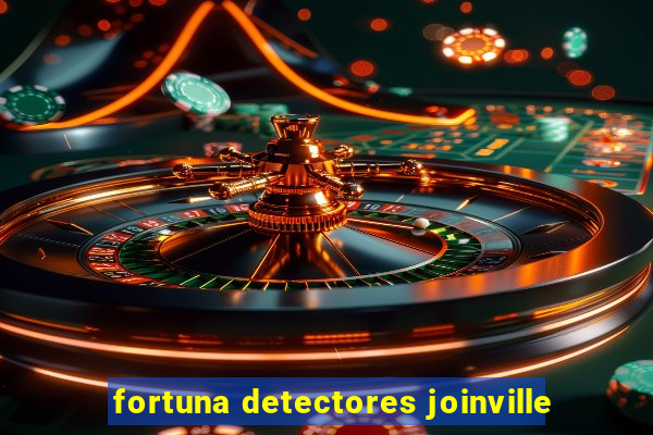 fortuna detectores joinville