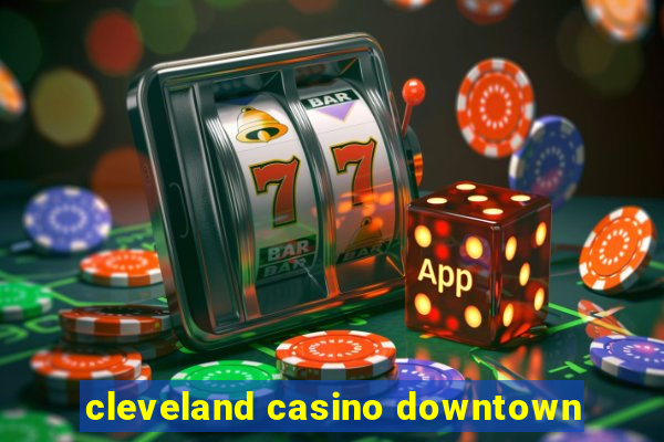 cleveland casino downtown