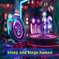 bluey and bingo human