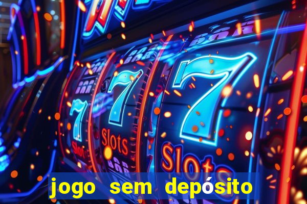 jogo sem depósito que ganha dinheiro