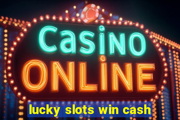 lucky slots win cash