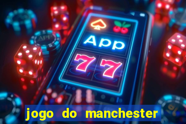 jogo do manchester united hoje ao vivo