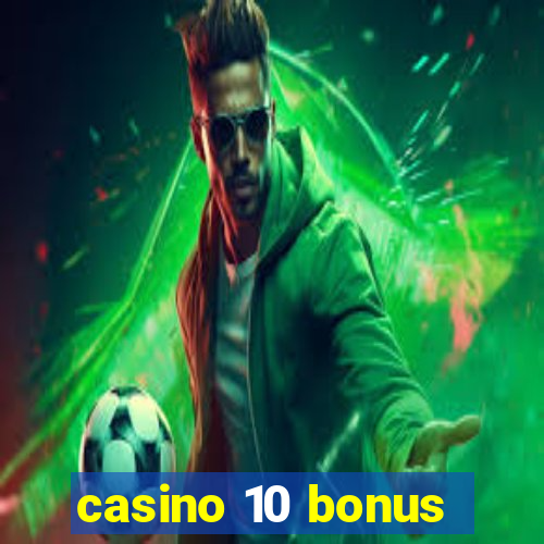 casino 10 bonus