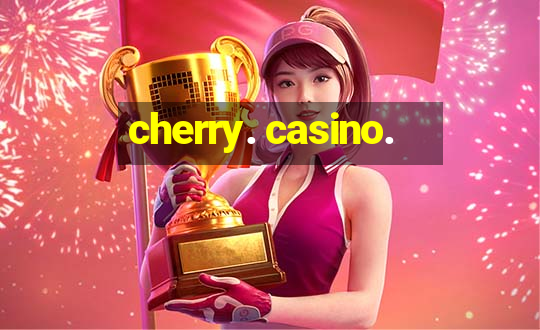 cherry. casino.