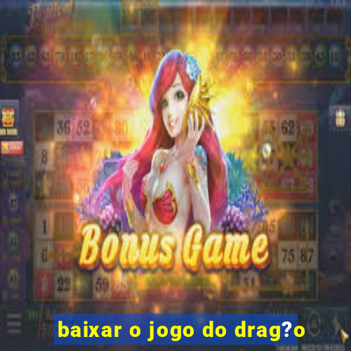 baixar o jogo do drag?o