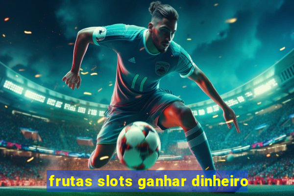 frutas slots ganhar dinheiro