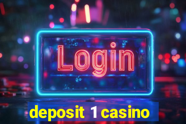 deposit 1 casino