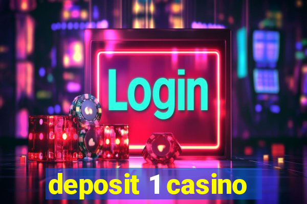 deposit 1 casino