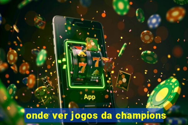 onde ver jogos da champions