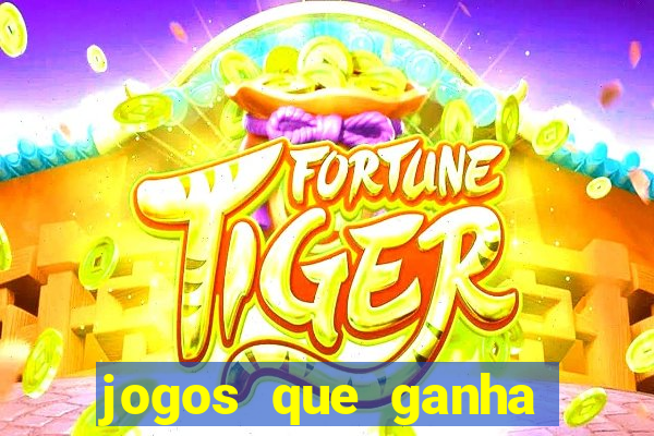 jogos que ganha dinheiro de verdade e rapido