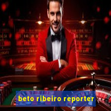 beto ribeiro reporter