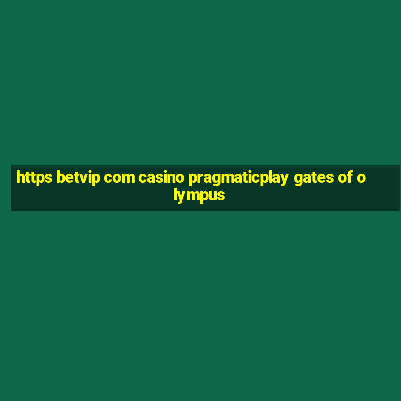 https betvip com casino pragmaticplay gates of olympus