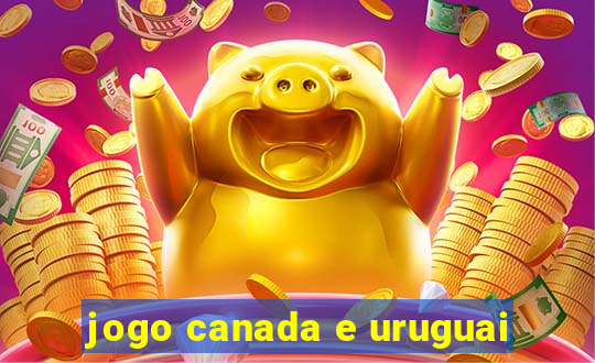 jogo canada e uruguai