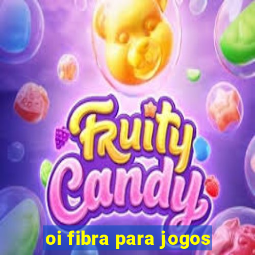 oi fibra para jogos