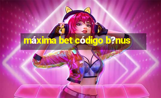 máxima bet código b?nus