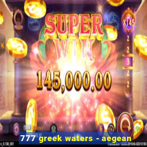 777 greek waters - aegean