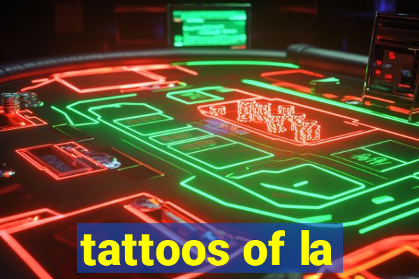 tattoos of la