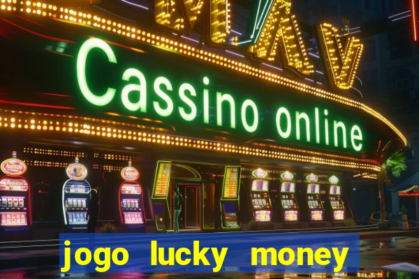 jogo lucky money ganhar dinheiro de verdade