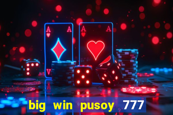 big win pusoy 777 and tongits