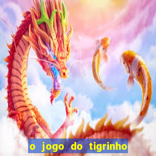 o jogo do tigrinho da dinheiro mesmo