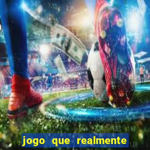 jogo que realmente dar dinheiro