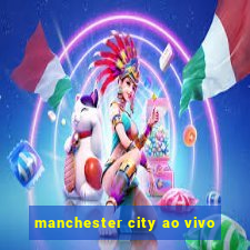 manchester city ao vivo