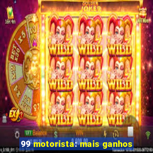 99 motorista: mais ganhos