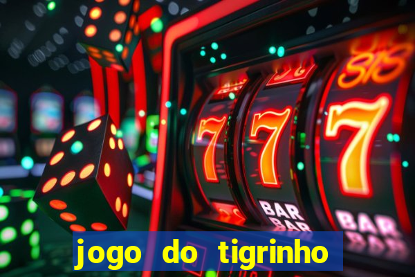 jogo do tigrinho que da dinheiro no cadastro