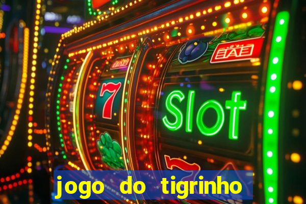 jogo do tigrinho que da dinheiro no cadastro