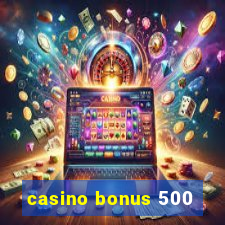 casino bonus 500